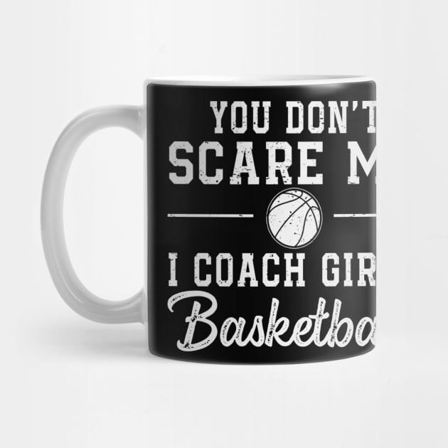 You Don't Scare Me I Coach Girls Basketball Coaches Gifts by The Design Catalyst